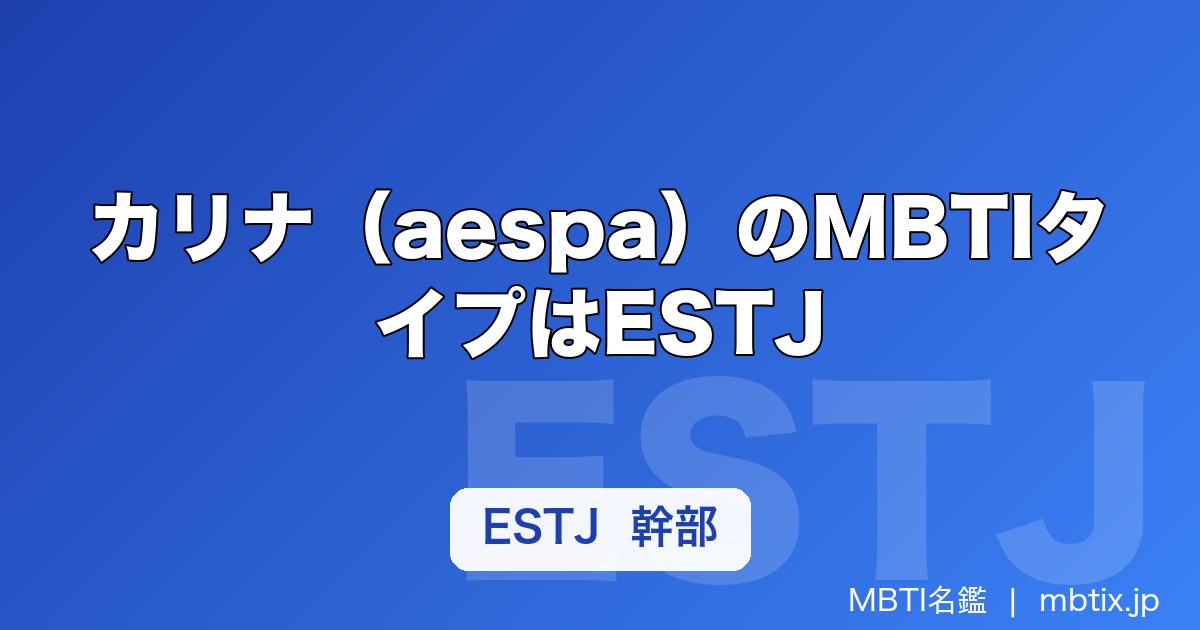 カリナ（aespa）のMBTIタイプはESTJ｜完璧主義なリーダー像を徹底解説