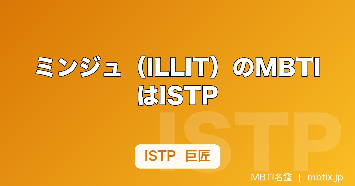ミンジュ（ILLIT）のMBTIはISTP｜精密な技術と静かな強さを徹底解説