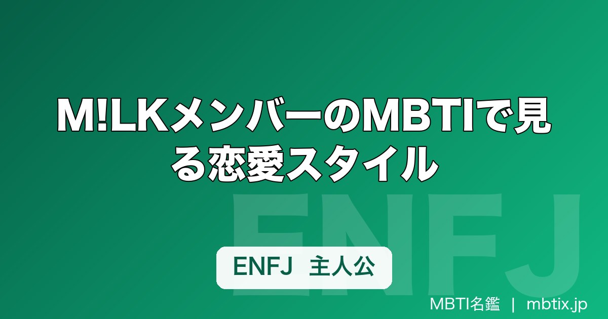 M!LKメンバーのMBTIで見る恋愛スタイル｜あなたとの相性診断