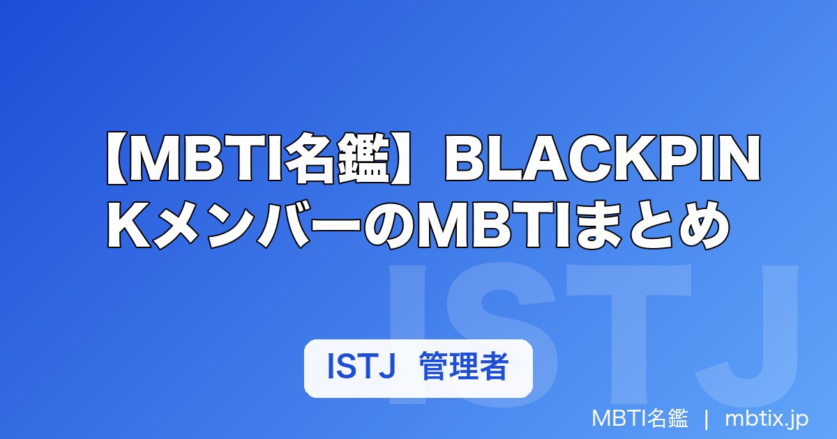 【MBTI名鑑】BLACKPINKメンバーのMBTIまとめ｜タイプ別の性格・特徴を解説