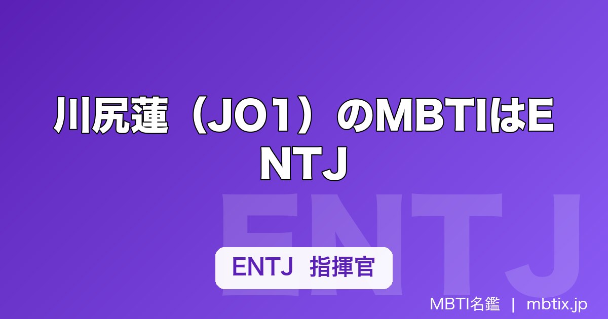 川尻蓮（JO1）のMBTIはENTJ｜ダンスを支配する指揮官タイプの頭脳を解説