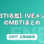 【MBTI名鑑】IVEメンバーのMBTIまとめ｜ユジン・ウォニョン・レイら全6人の性格タイプを解説