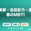 3人組ddd（松下実夢ENFP・吉田彩乃INFJ・須藤紗暮ISTP）のMBTI