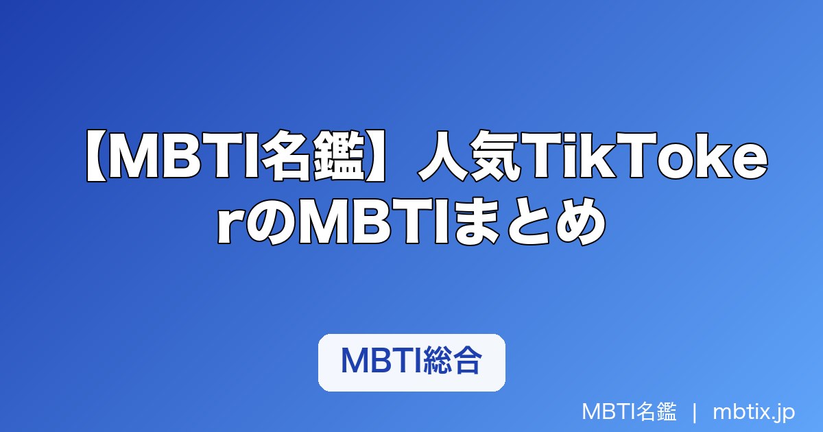【MBTI名鑑】人気TikTokerのMBTIまとめ｜フォロワー多数のクリエイターのタイプを解説