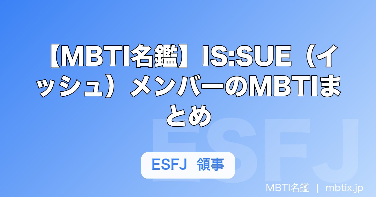 【MBTI名鑑】IS:SUE（イッシュ）メンバーのMBTIまとめ