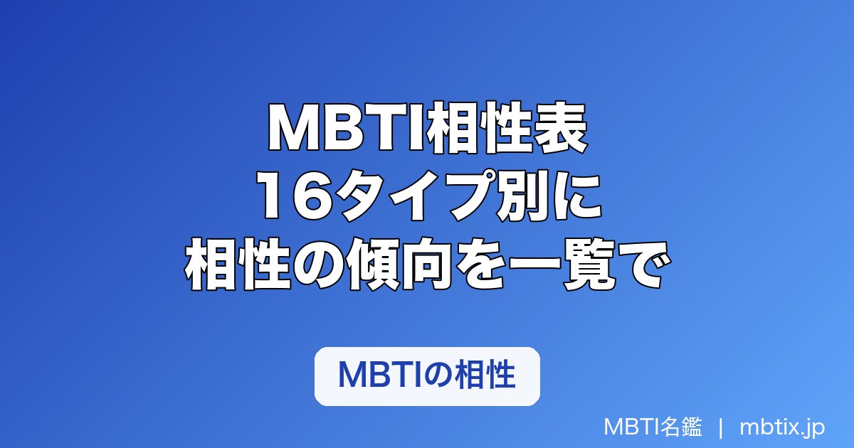 MBTI相性表｜16タイプ別に相性が良い・すれ違いやすいタイプを一覧で解説